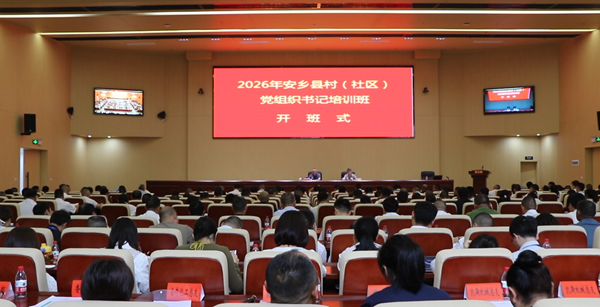 2026年安乡县村（社区）党组织书记培训班开班